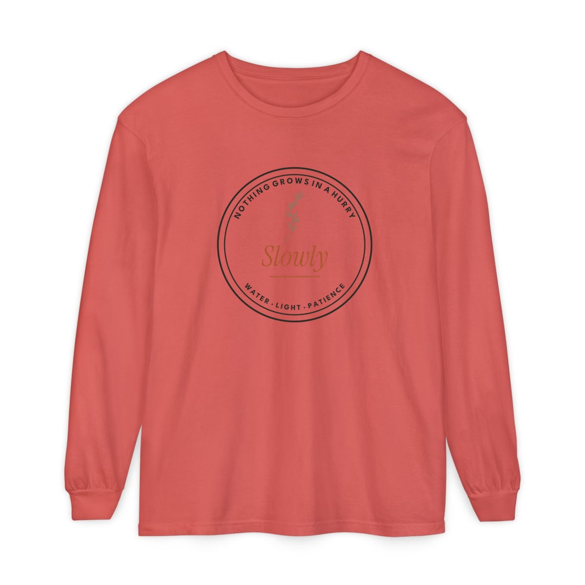 Nothing Grows In A Hurry, printed on a long sleeve in Watermelon