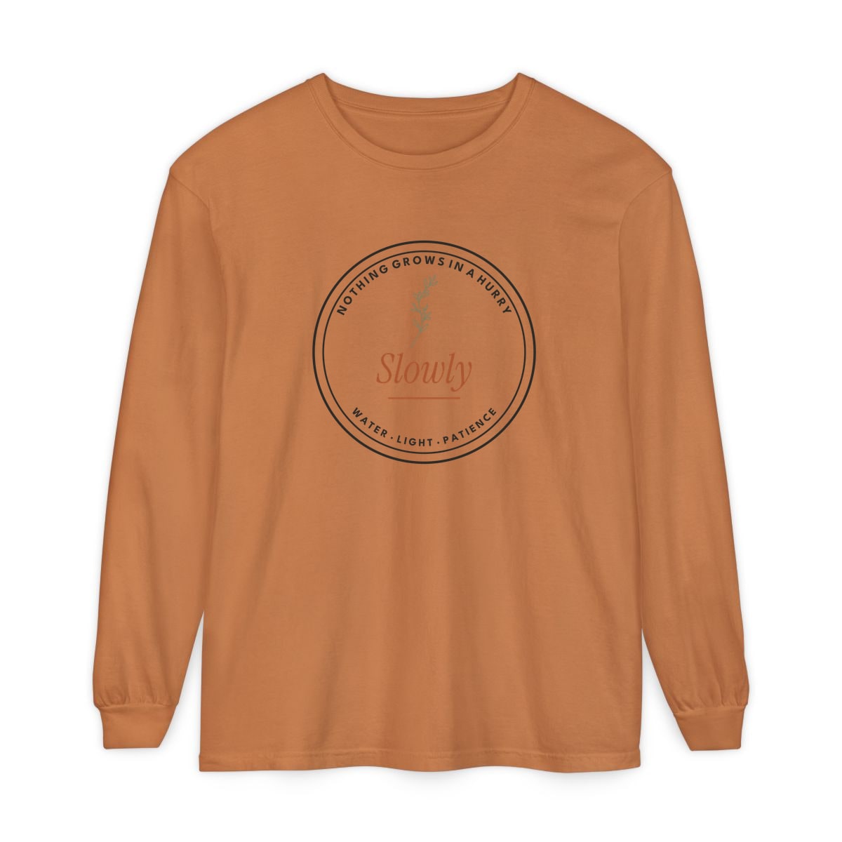 Nothing Grows In A Hurry, printed on a long sleeve in Yam