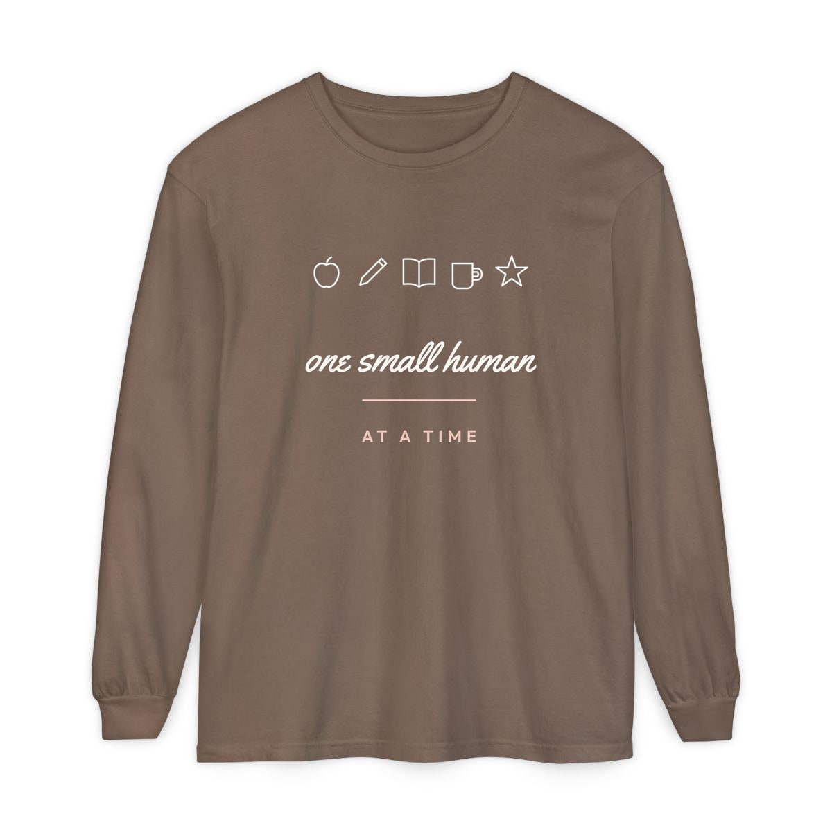 One Small Human At A Time, printed on a long sleeve in Espresso