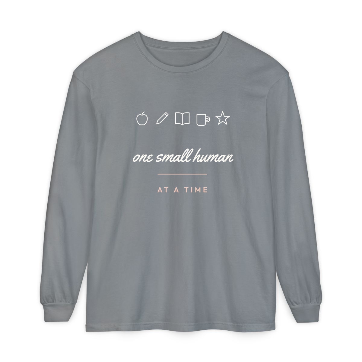 One Small Human At A Time, printed on a long sleeve in Grey