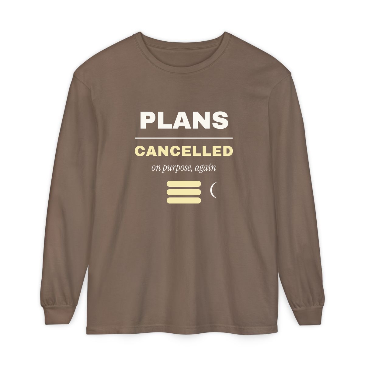 Plans Cancelled, On Purpose, printed on a long sleeve in Espresso