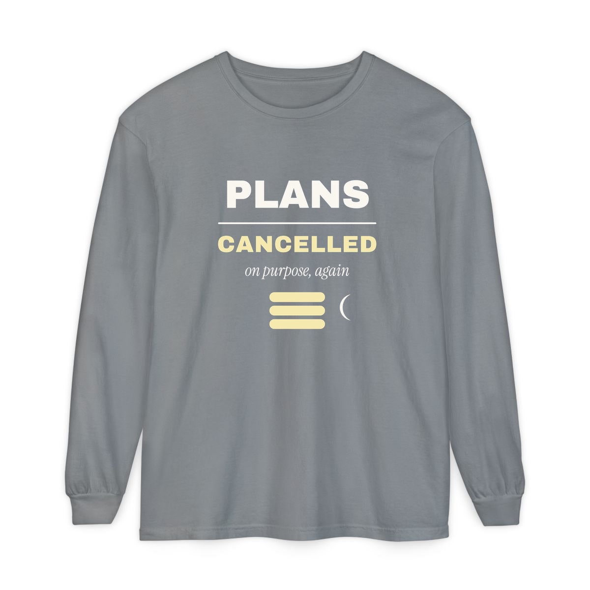 Plans Cancelled, On Purpose, printed on a long sleeve in Grey