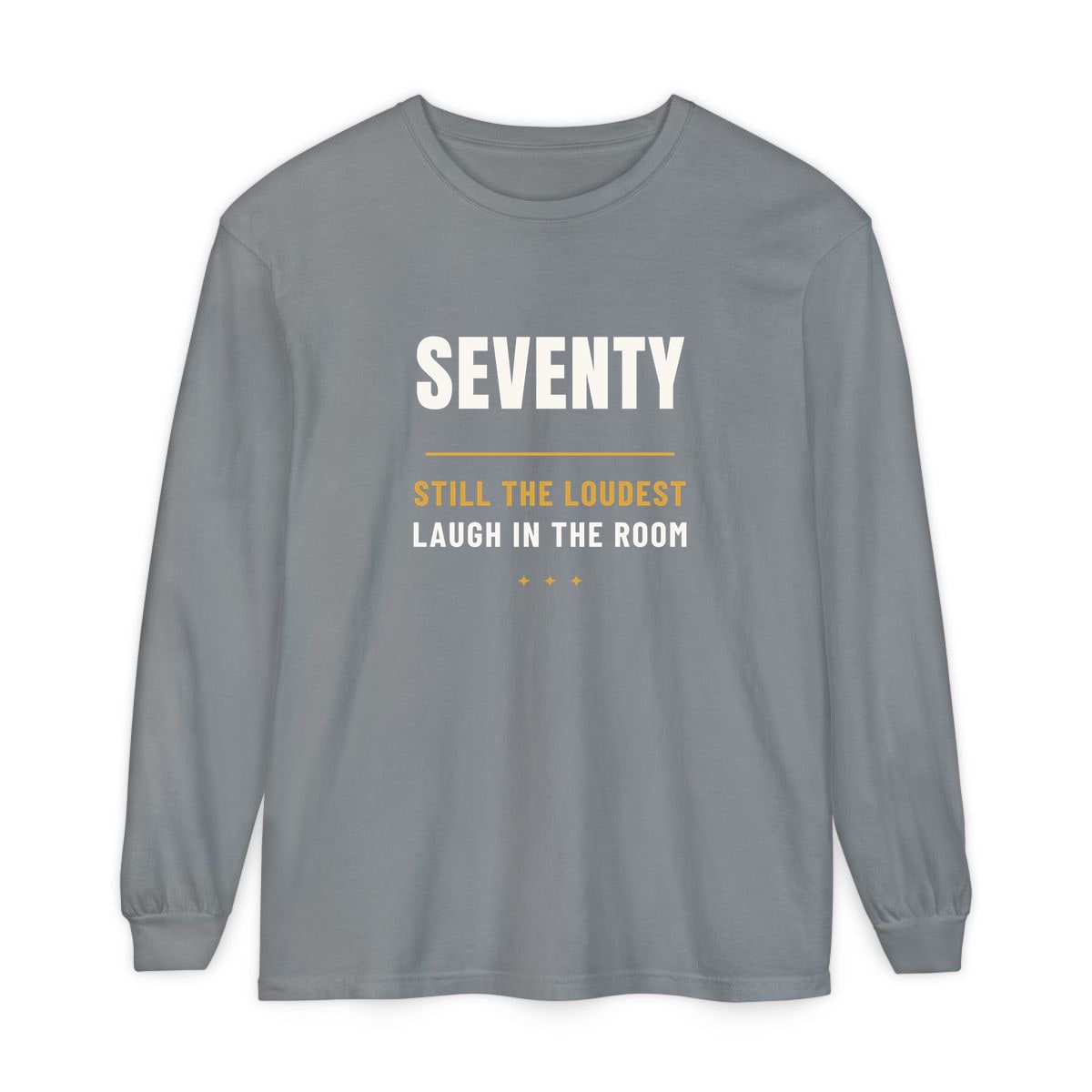 Seventy, Loudest Laugh, printed on a long sleeve in Grey
