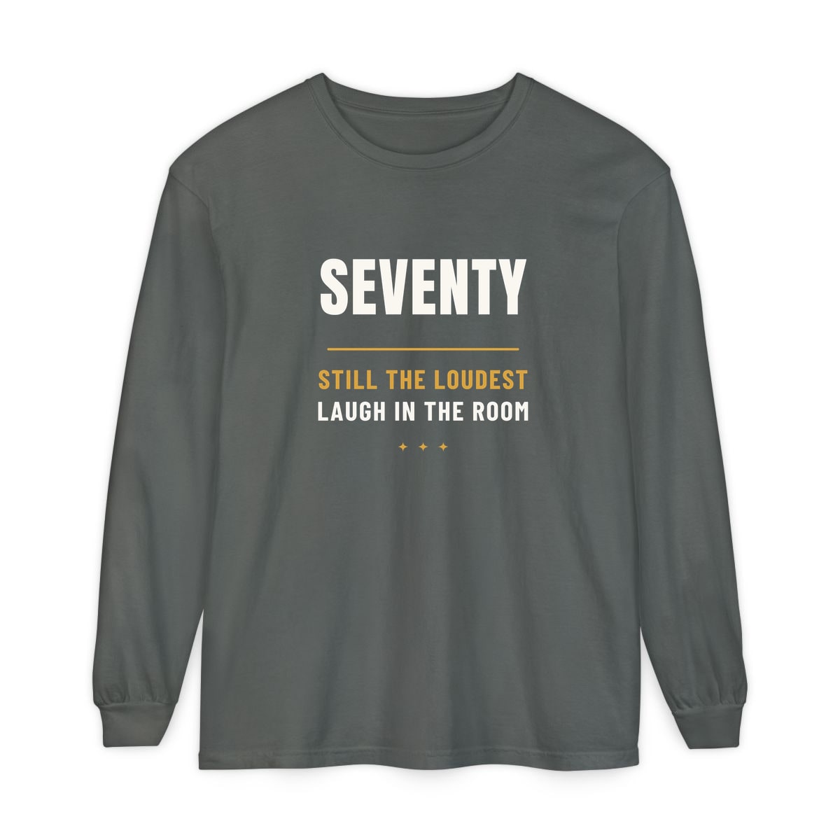 Seventy, Loudest Laugh, printed on a long sleeve in Pepper