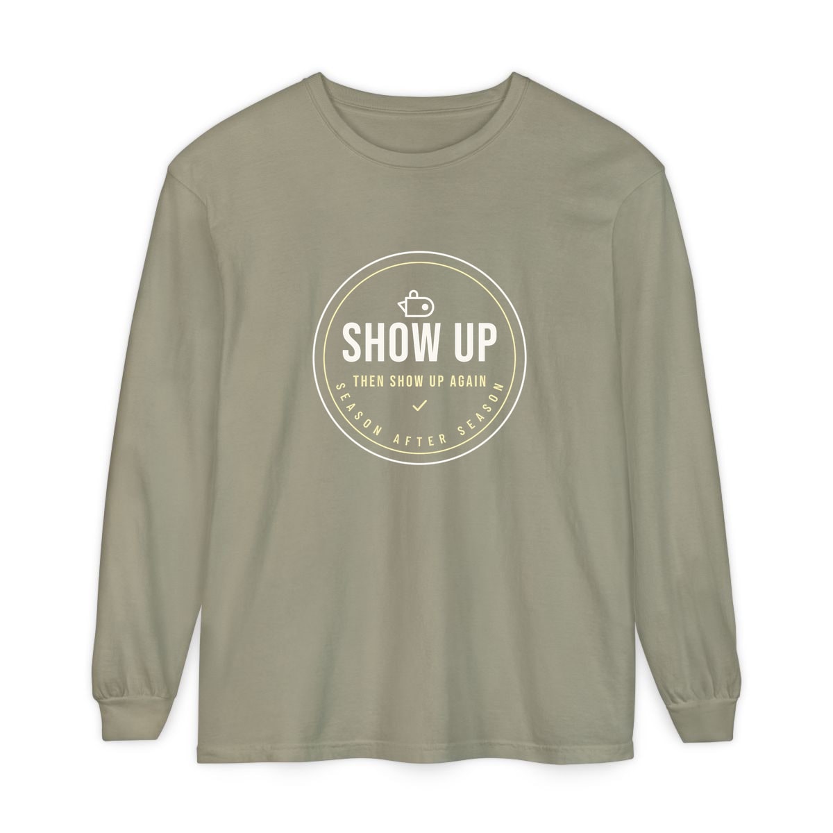 Show Up Then Show Up Again, printed on a long sleeve in Sandstone