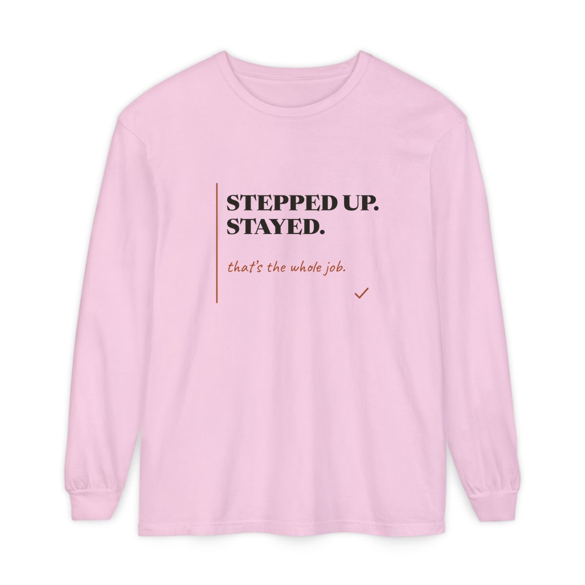 Stepped Up And Stayed, printed on a long sleeve in Blossom