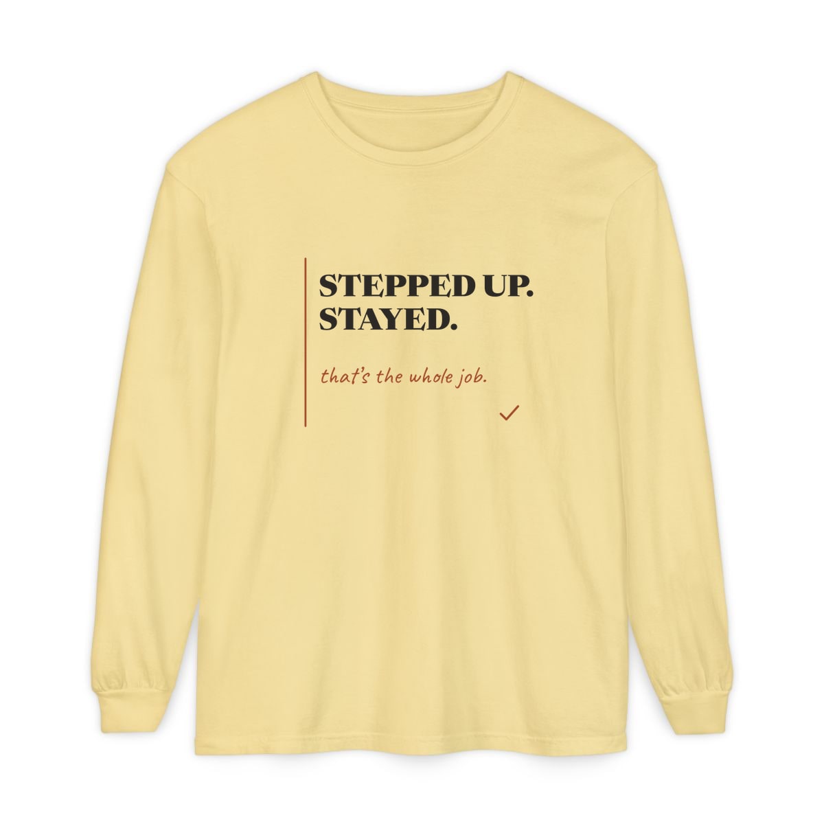 Stepped Up And Stayed, printed on a long sleeve in Butter