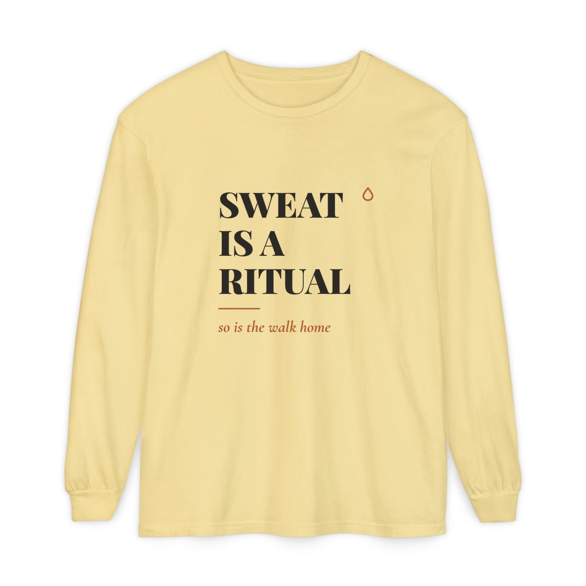 Sweat Is A Ritual, printed on a long sleeve in Butter