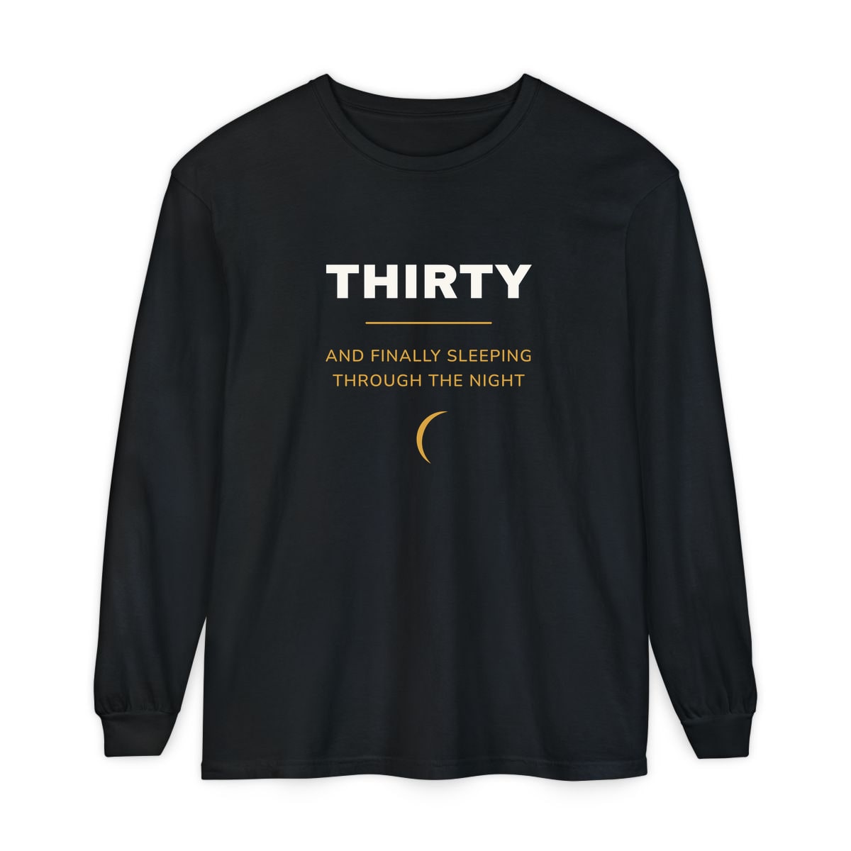 Thirty, Sleeping Through, printed on a long sleeve in Black