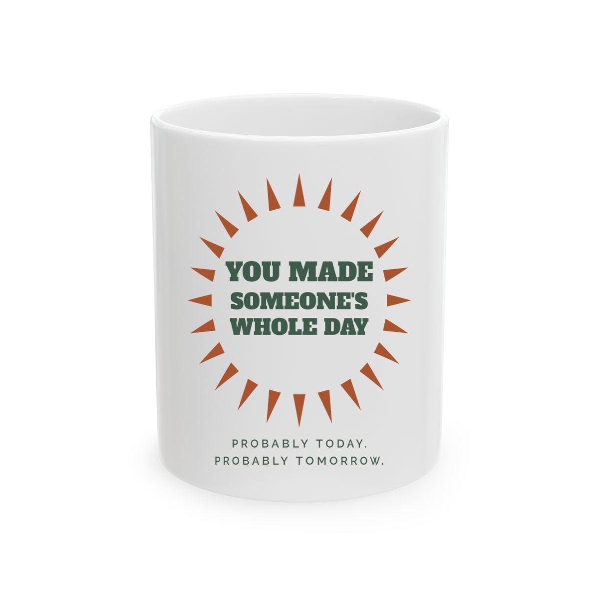 You Made Someone's Whole Day, printed on a mug in White
