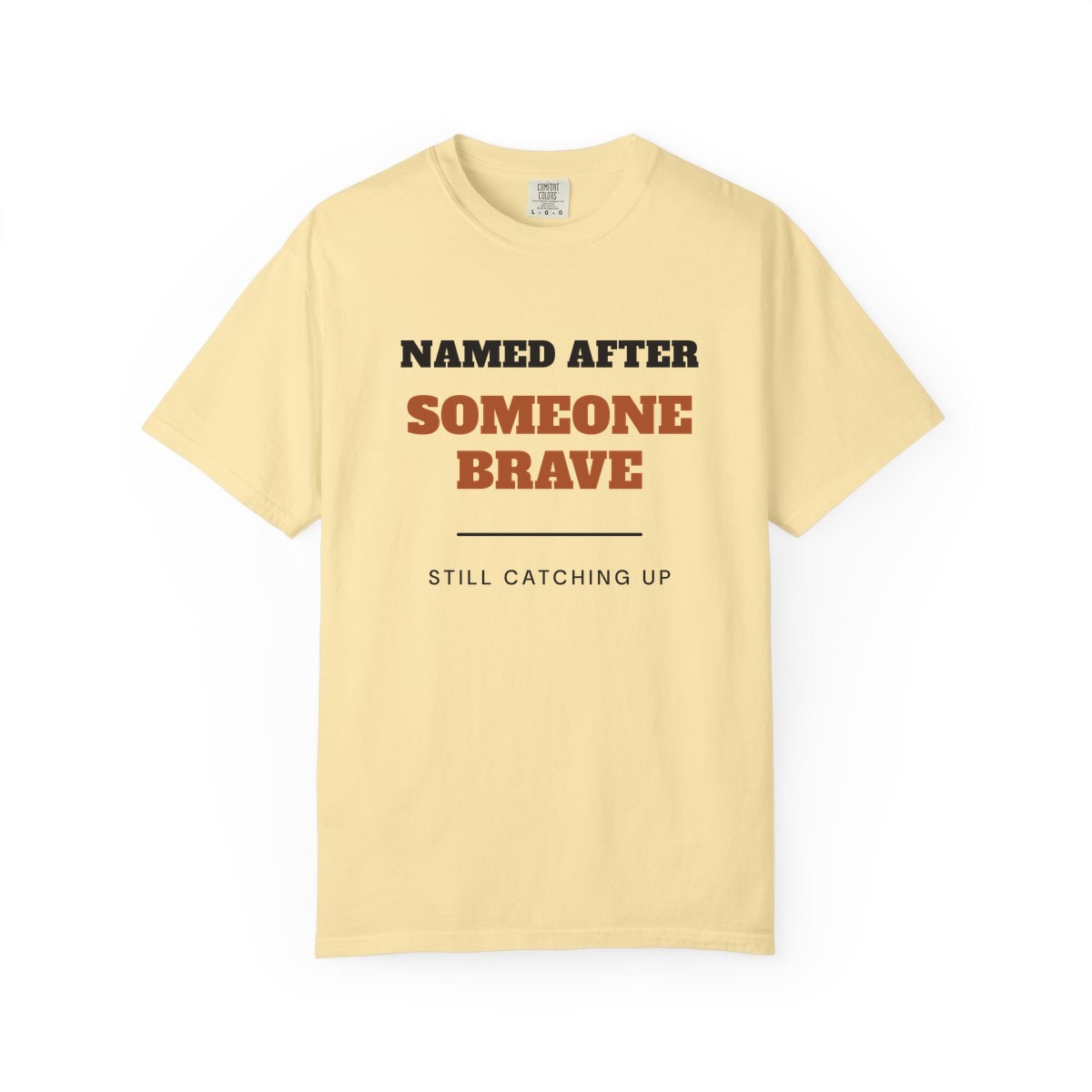 Named After Someone Brave, printed on a Comfort Colors garment-dyed t-shirt in Banana