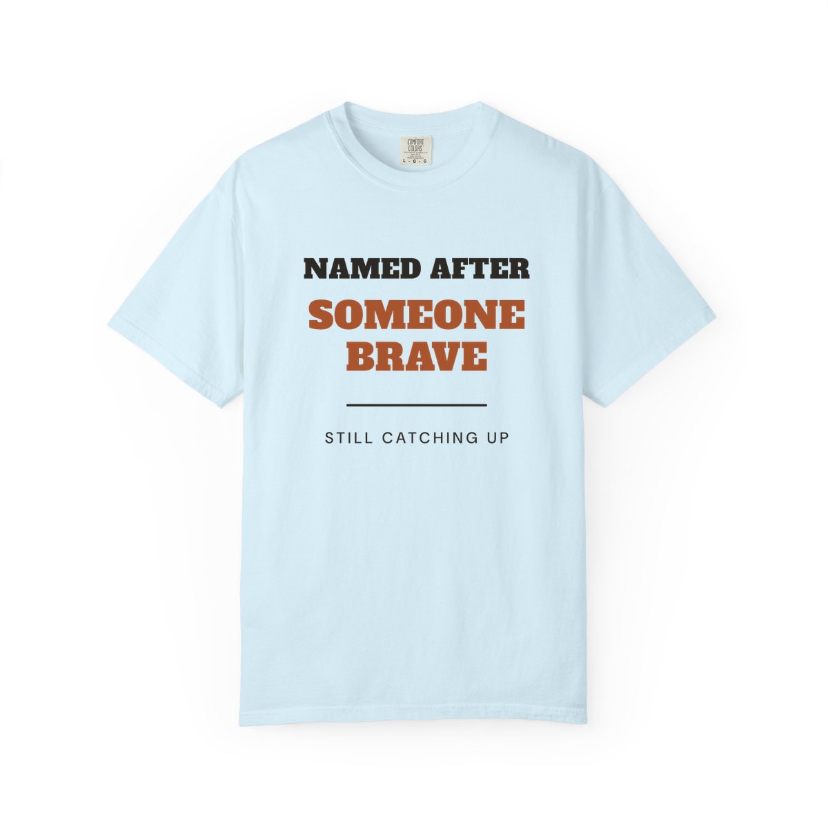 Named After Someone Brave, printed on a Comfort Colors garment-dyed t-shirt in Chambray