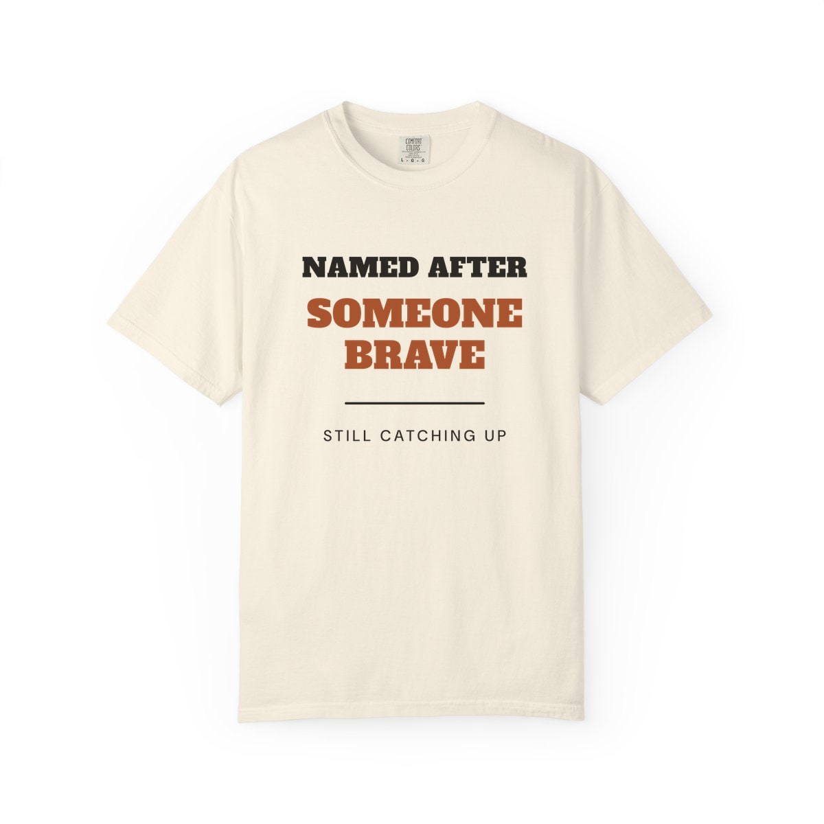 Named After Someone Brave, printed on a Comfort Colors garment-dyed t-shirt in Ivory