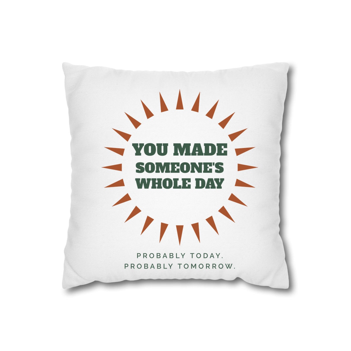 You Made Someone's Whole Day, printed on a cushion cover in White