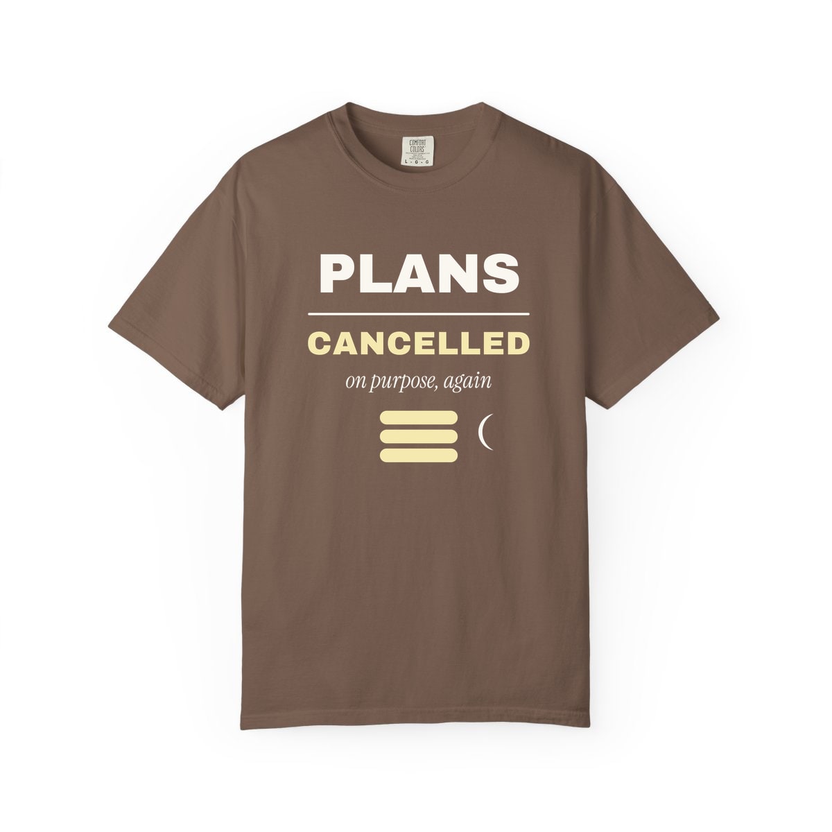 Plans Cancelled, On Purpose, printed on a Comfort Colors garment-dyed t-shirt in Espresso