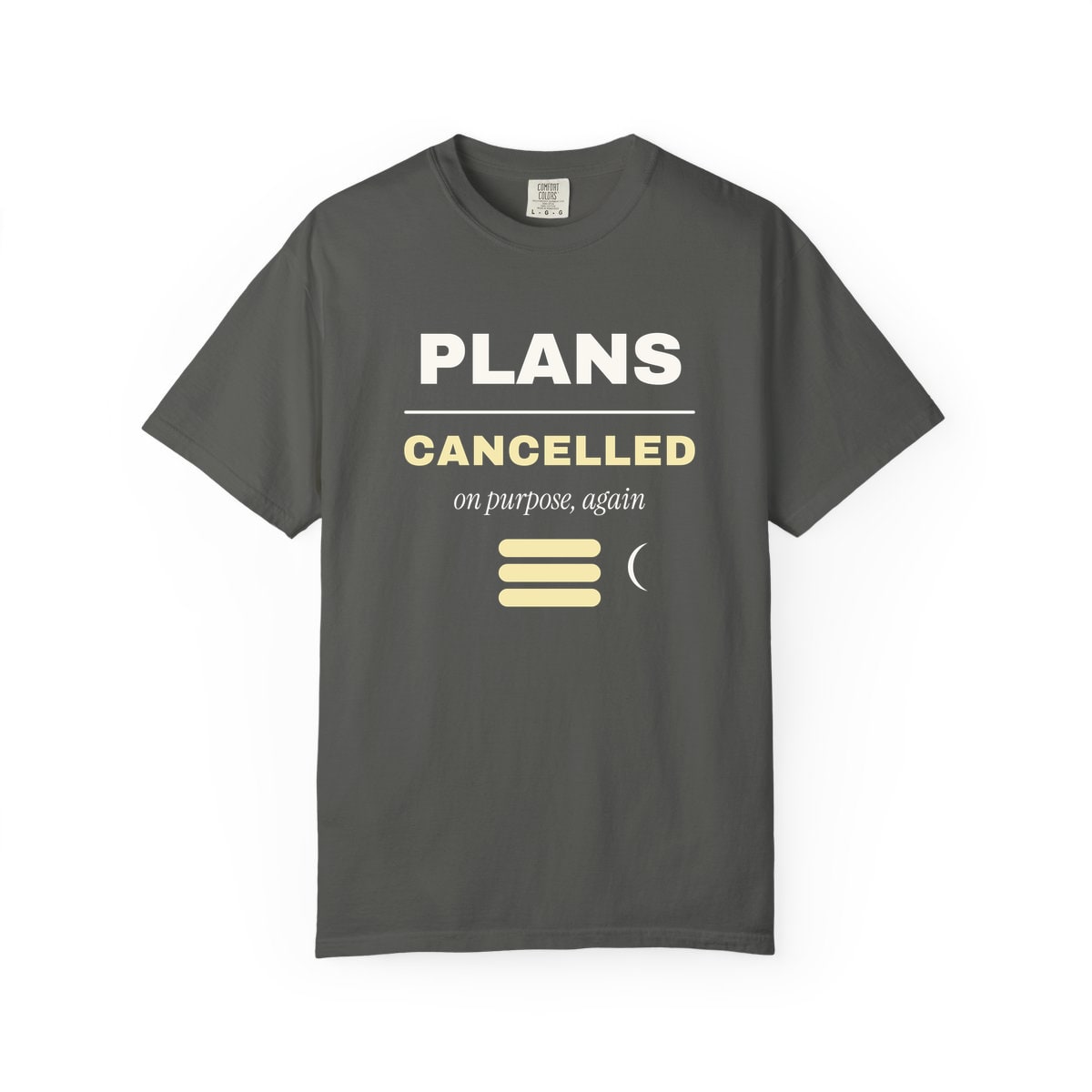 Plans Cancelled, On Purpose, printed on a Comfort Colors garment-dyed t-shirt in Pepper