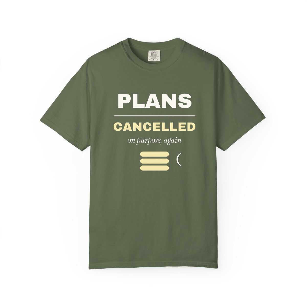 Plans Cancelled, On Purpose, printed on a Comfort Colors garment-dyed t-shirt in Sage