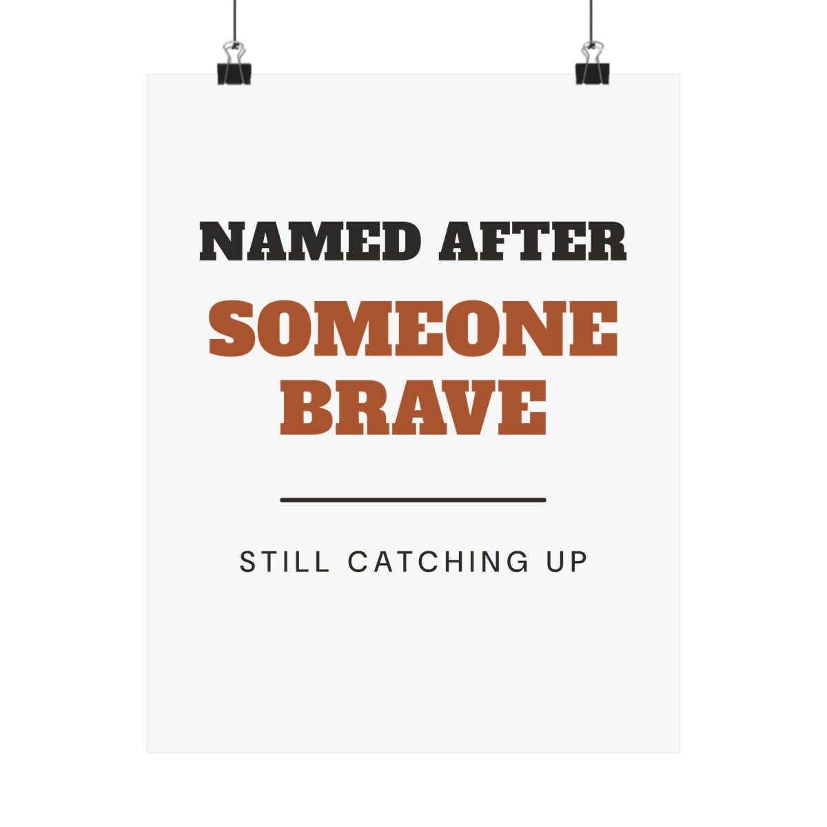Named After Someone Brave, printed on a art print in White