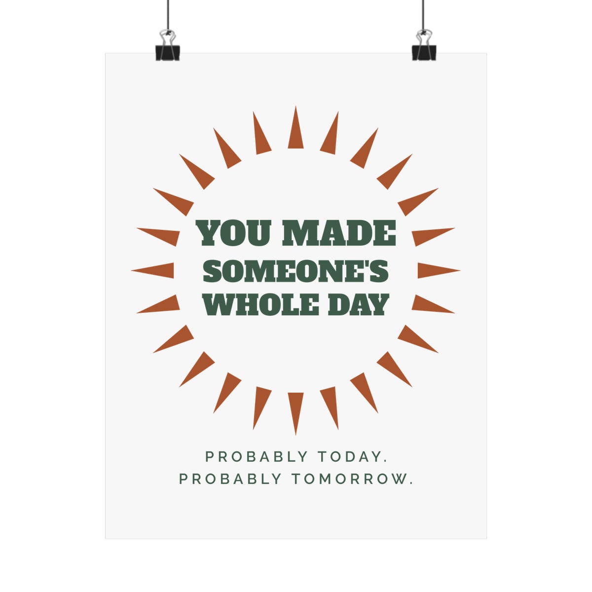 You Made Someone's Whole Day, printed on a art print in White
