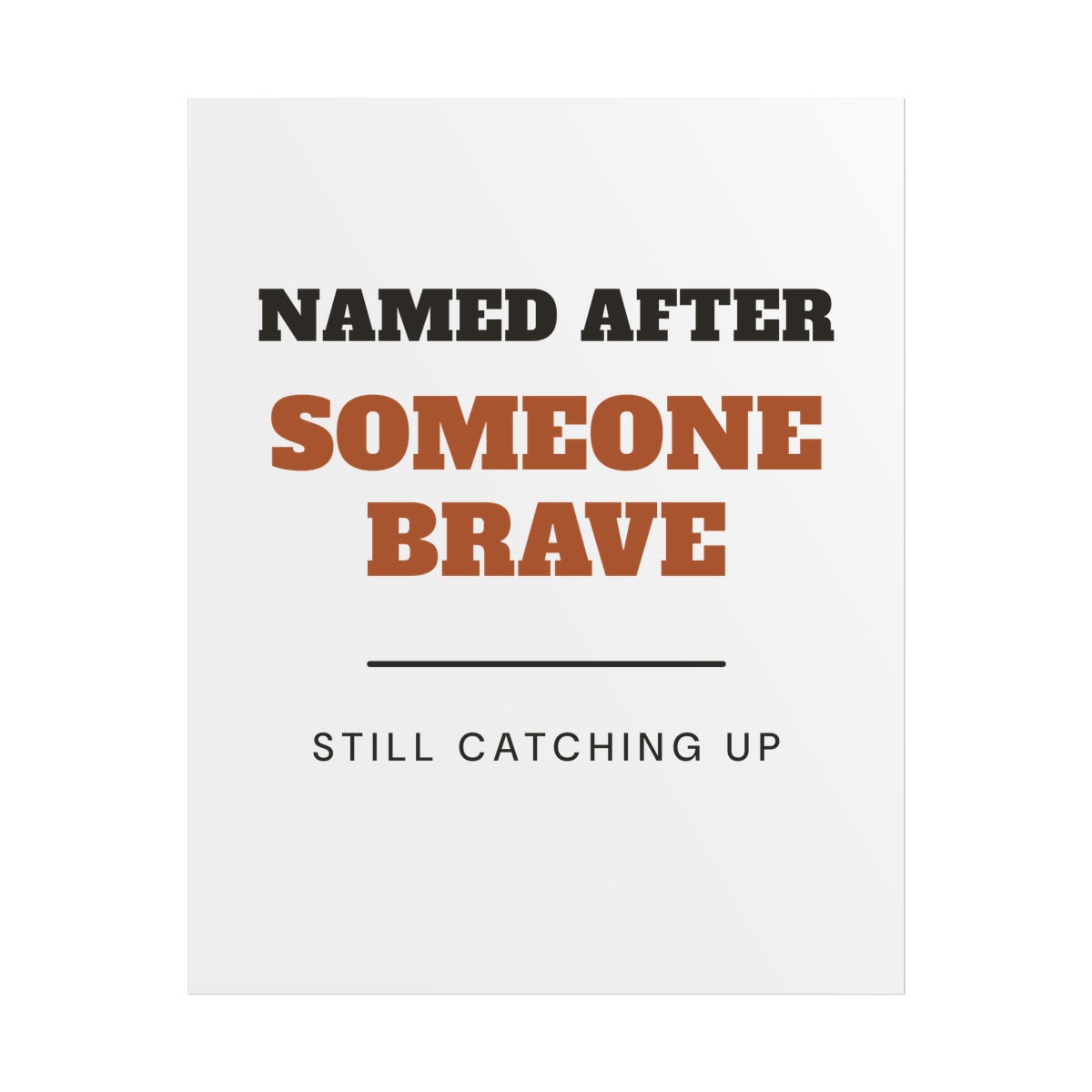 Named After Someone Brave, printed on a poster in White
