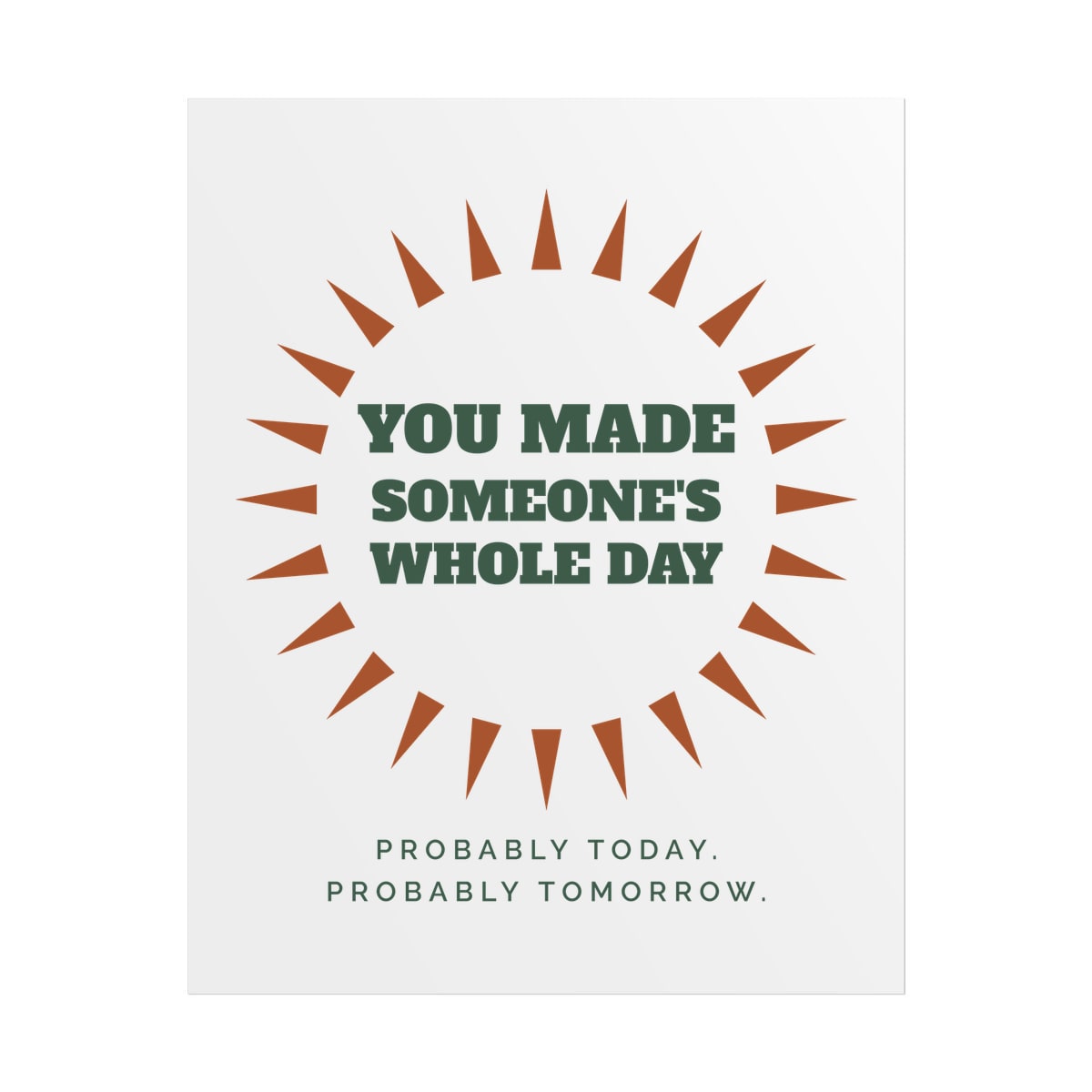 You Made Someone's Whole Day, printed on a poster in White