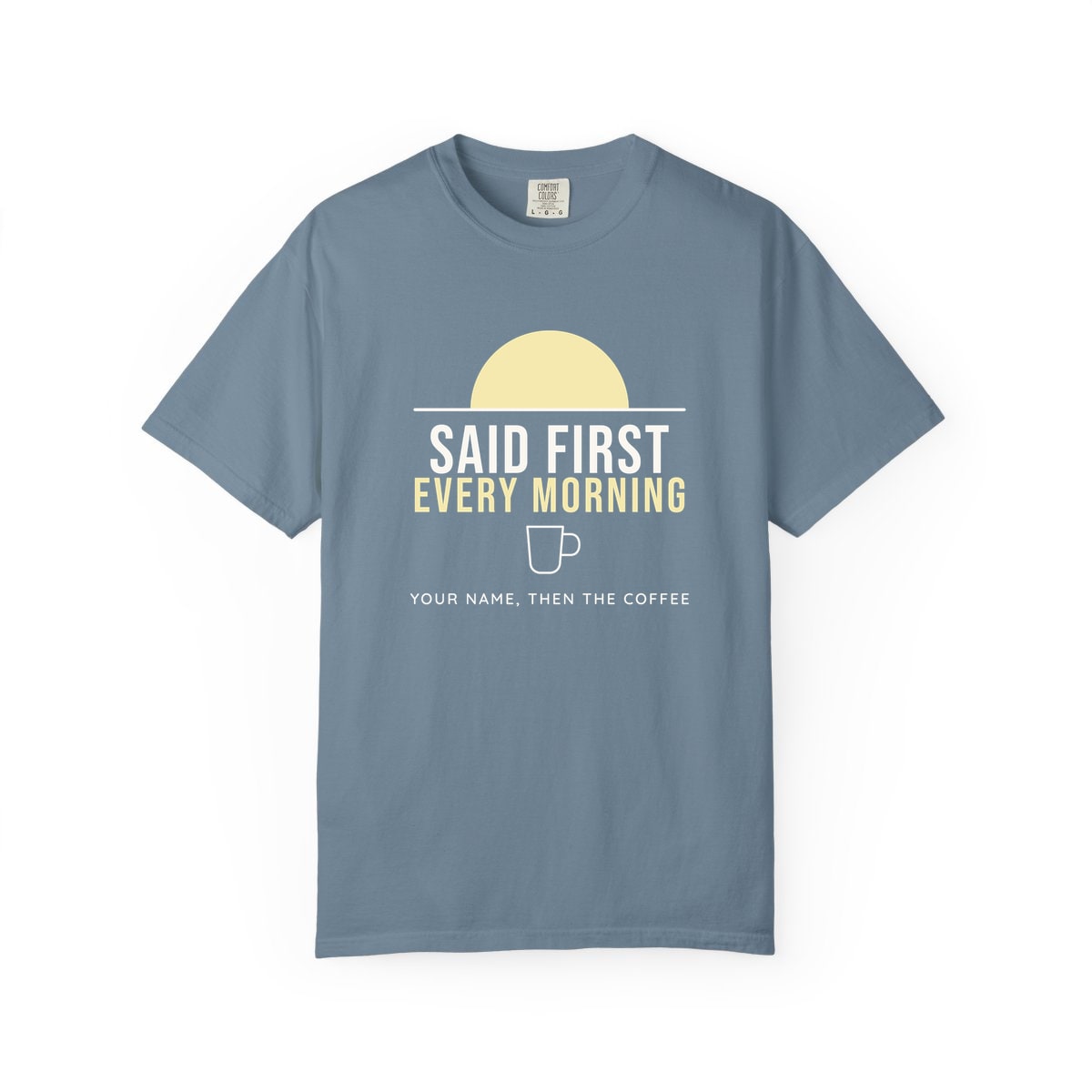 Said First Every Morning, printed on a Comfort Colors garment-dyed t-shirt in Ice Blue