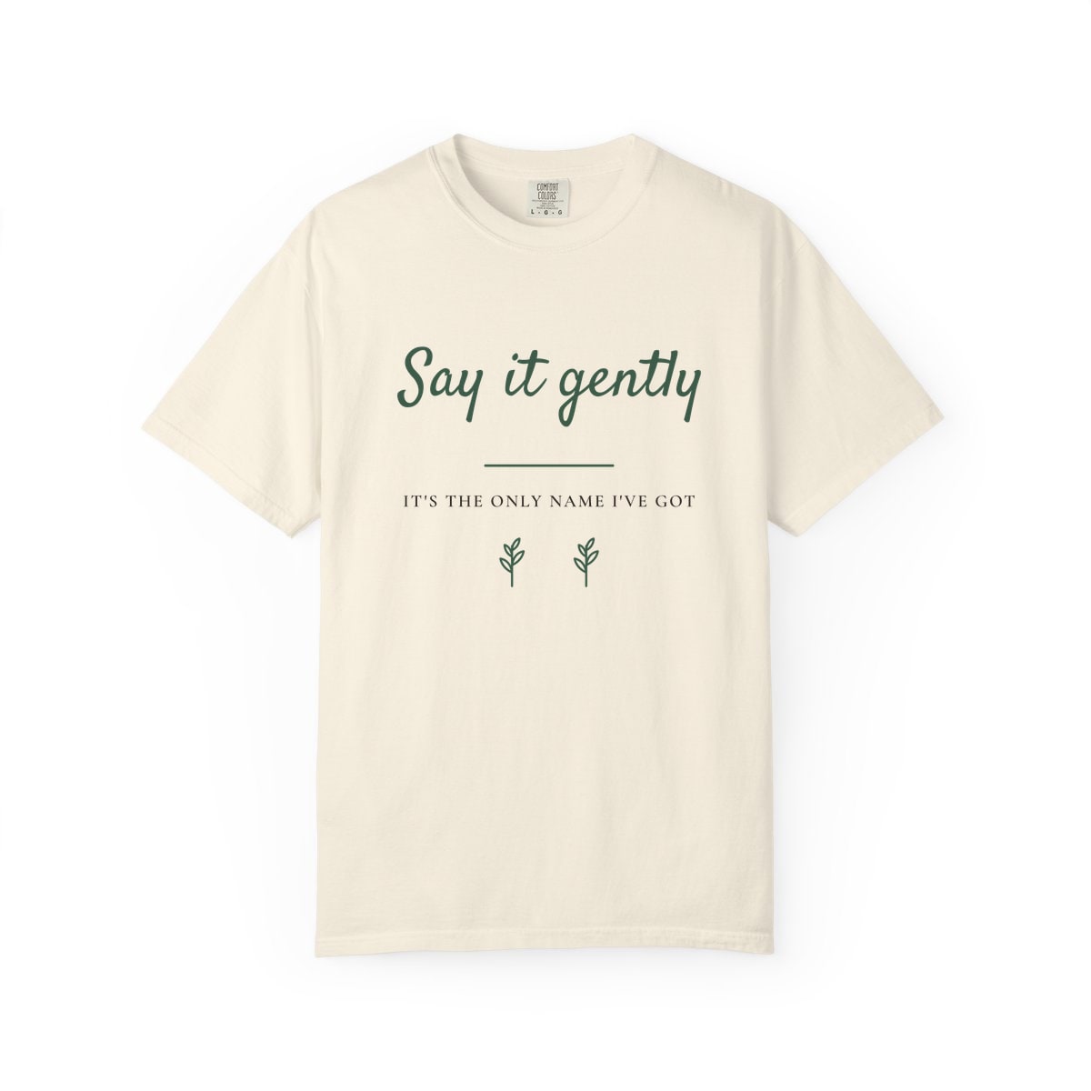 Say It Gently, printed on a Comfort Colors garment-dyed t-shirt in Ivory