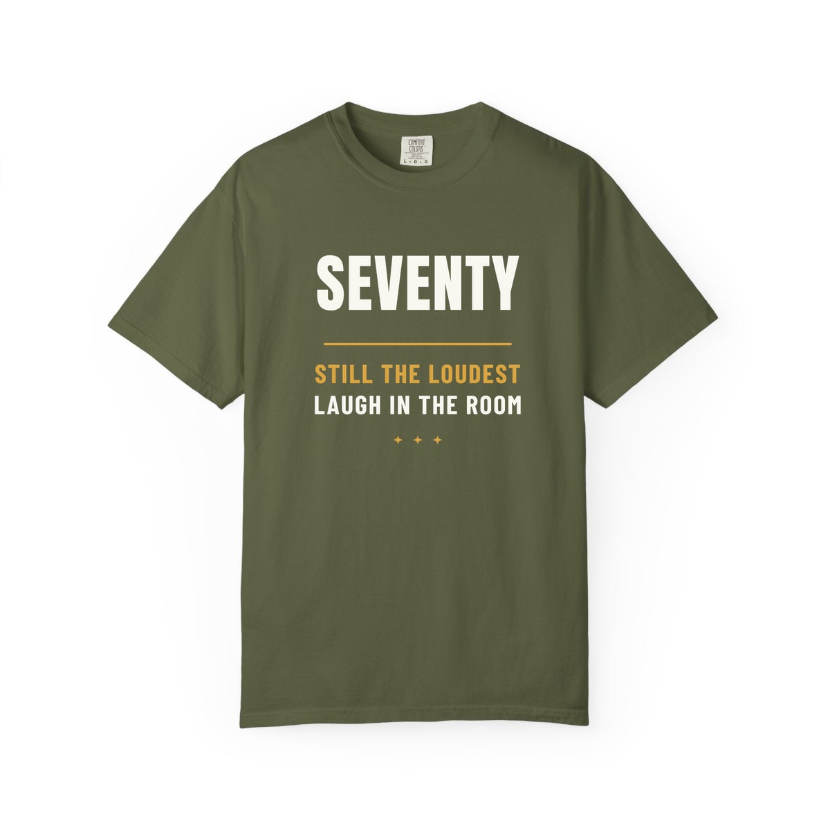 Seventy, Loudest Laugh, printed on a Comfort Colors garment-dyed t-shirt in Hemp