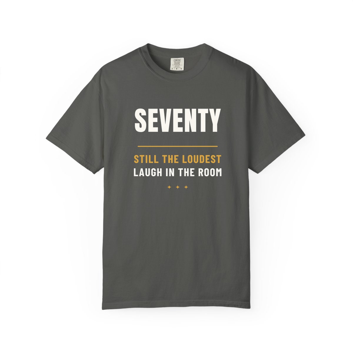 Seventy, Loudest Laugh, printed on a Comfort Colors garment-dyed t-shirt in Pepper