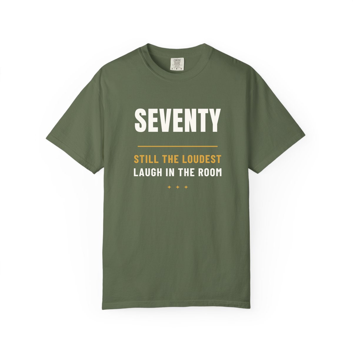 Seventy, Loudest Laugh, printed on a Comfort Colors garment-dyed t-shirt in Sage