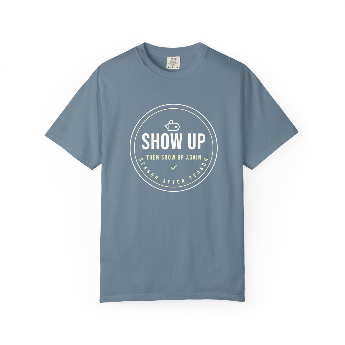 Show Up Then Show Up Again, printed on a Comfort Colors garment-dyed t-shirt in Ice Blue