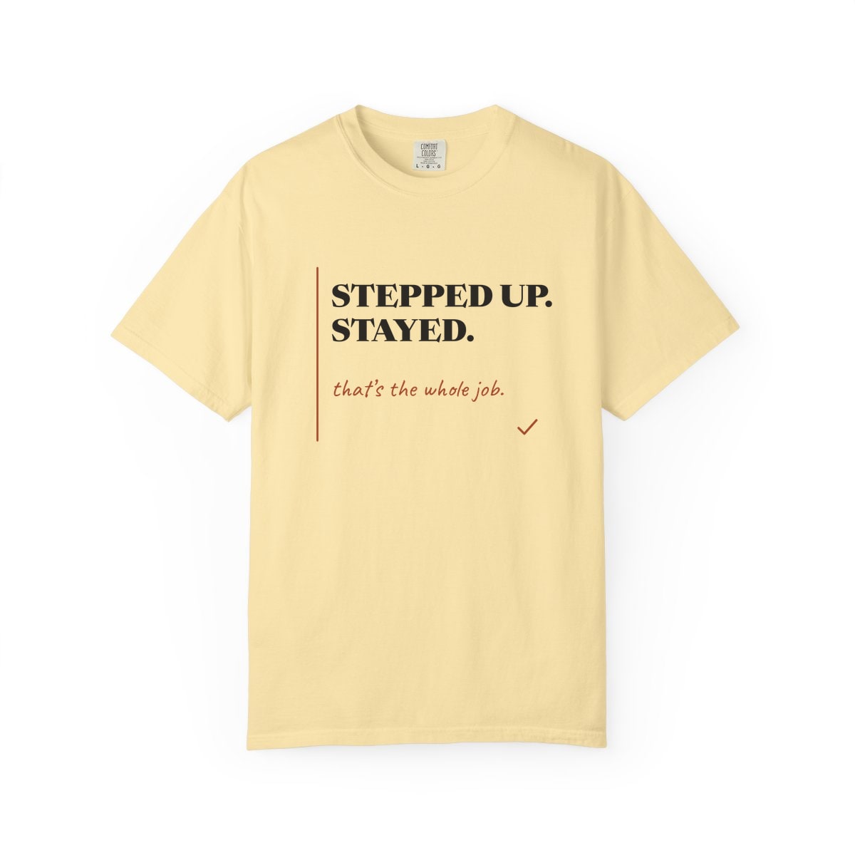 Stepped Up And Stayed, printed on a Comfort Colors garment-dyed t-shirt in Banana