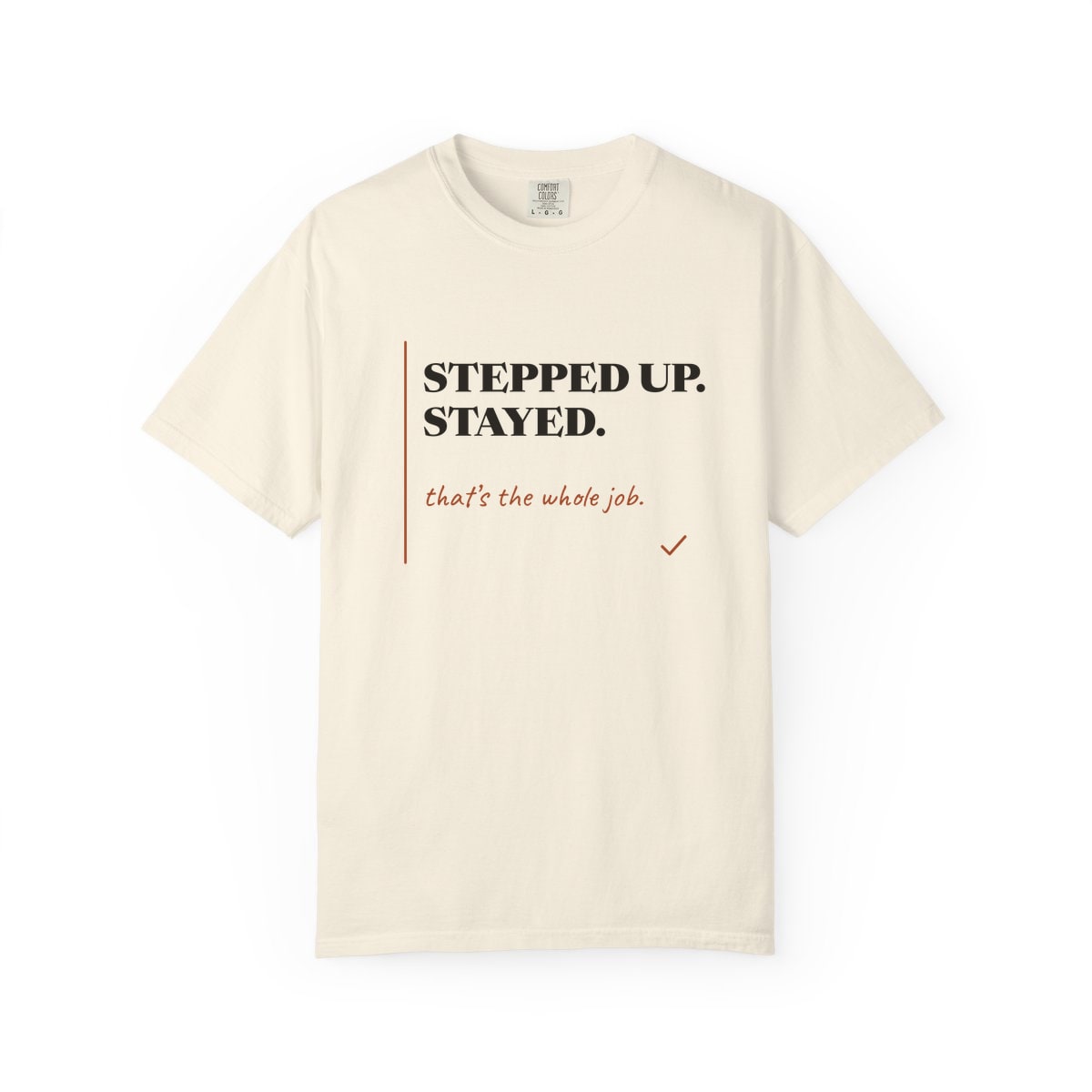 Stepped Up And Stayed, printed on a Comfort Colors garment-dyed t-shirt in Ivory