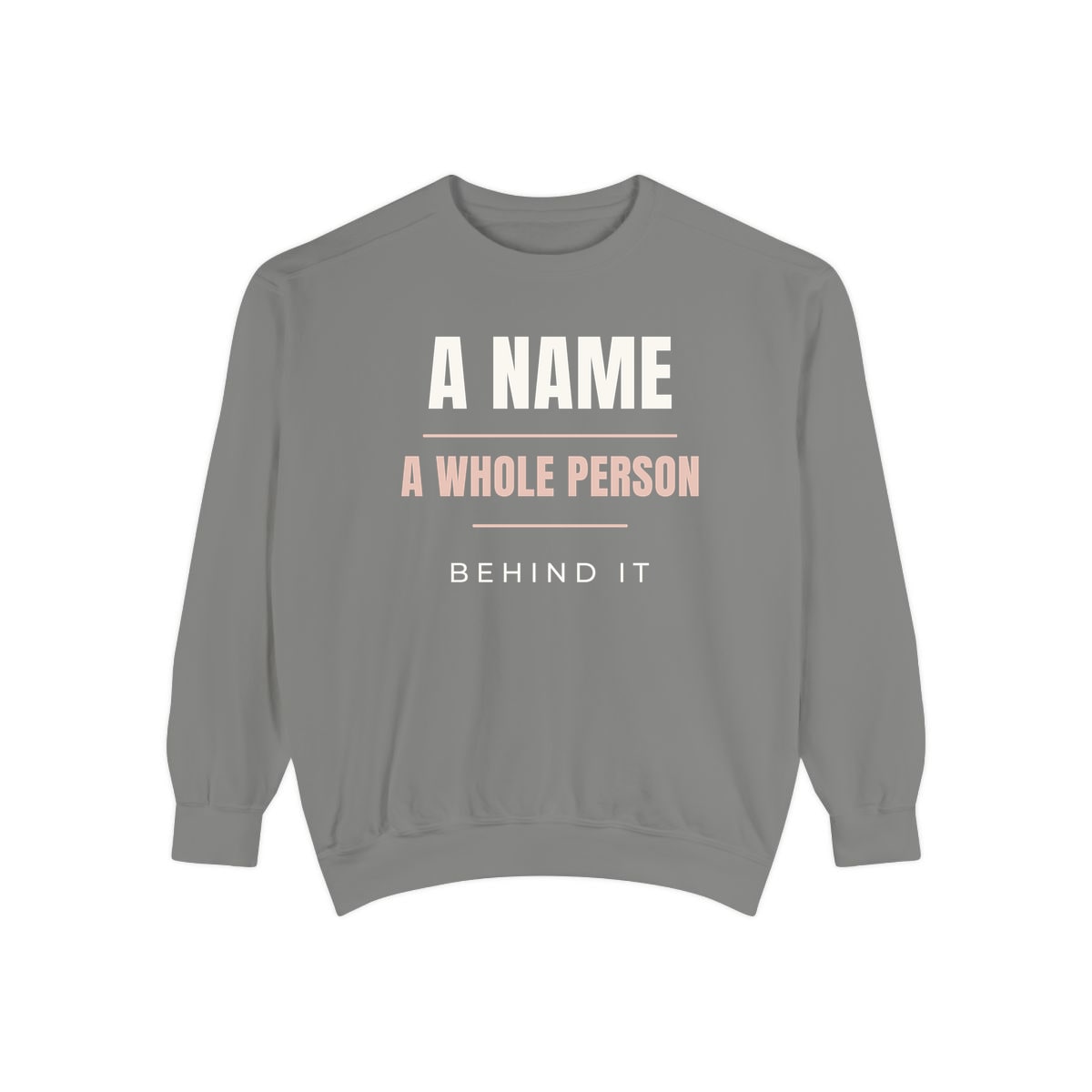 A Whole Person Behind It, printed on a sweatshirt in Grey