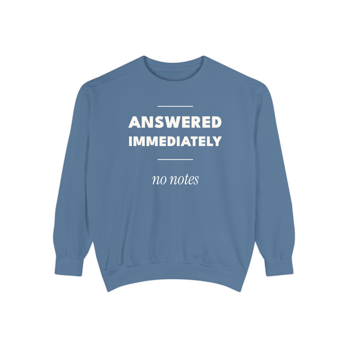 Answered Immediately, printed on a sweatshirt in Blue Jean