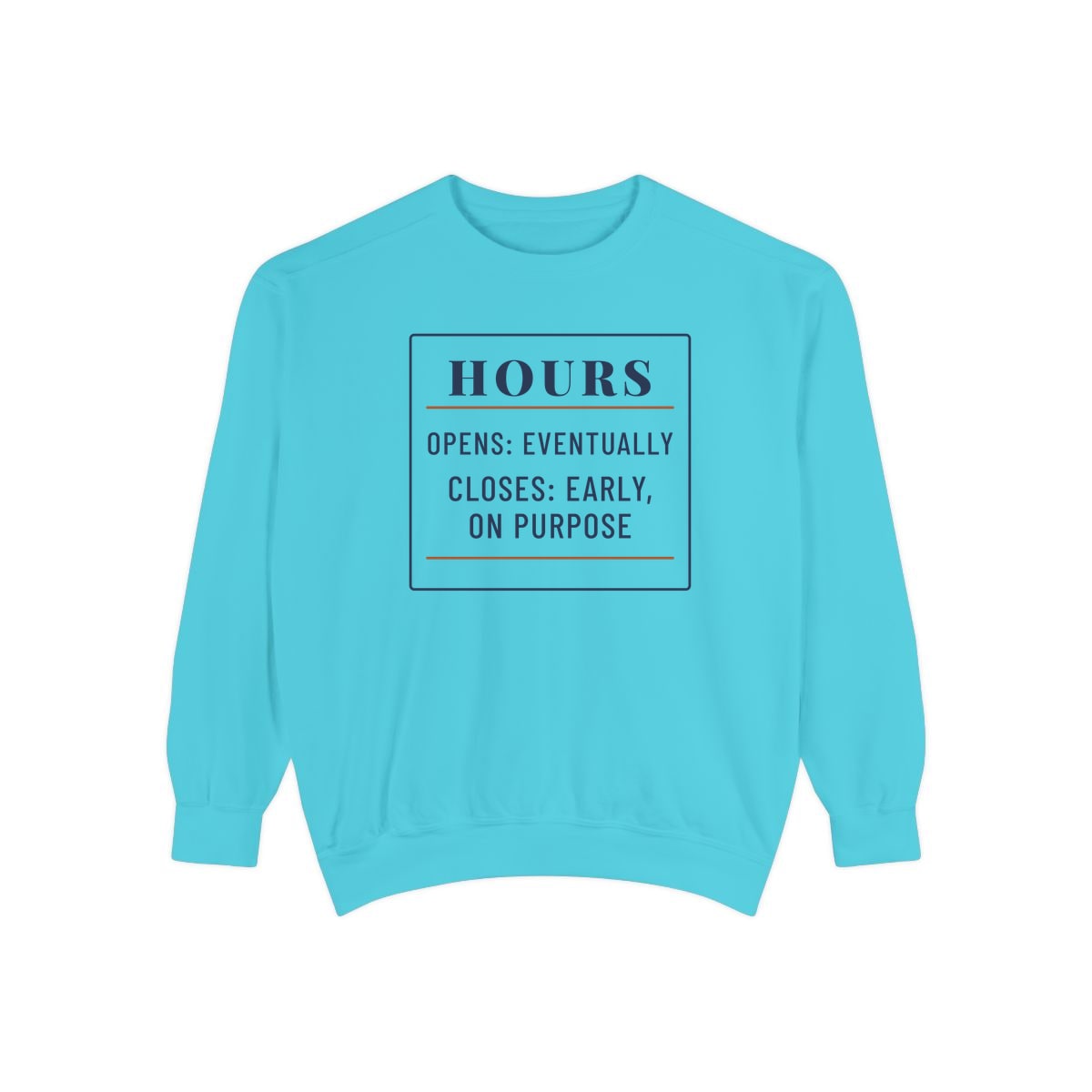 Hours: Opens Eventually, printed on a sweatshirt in Lagoon Blue