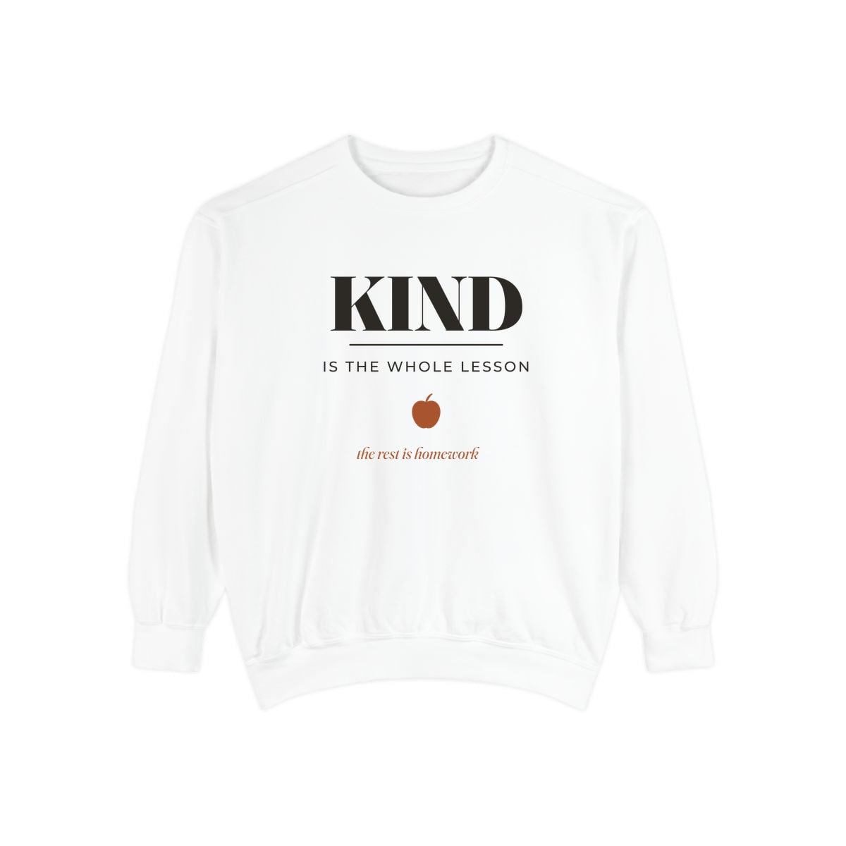 Kind Is The Whole Lesson, printed on a sweatshirt in White