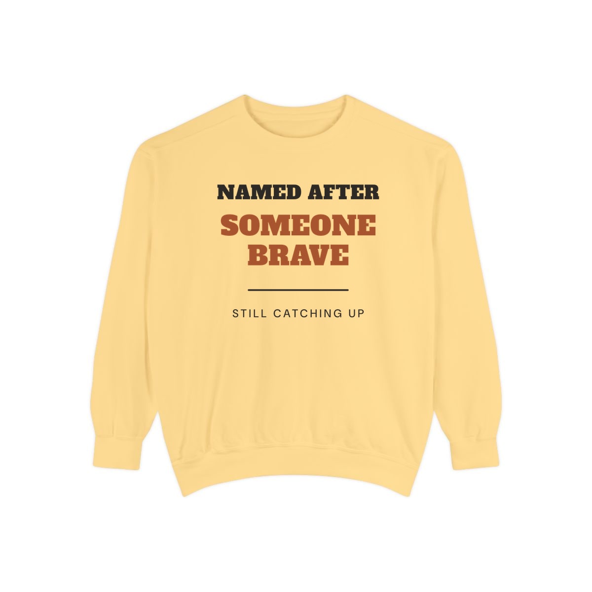 Named After Someone Brave, printed on a sweatshirt in Butter