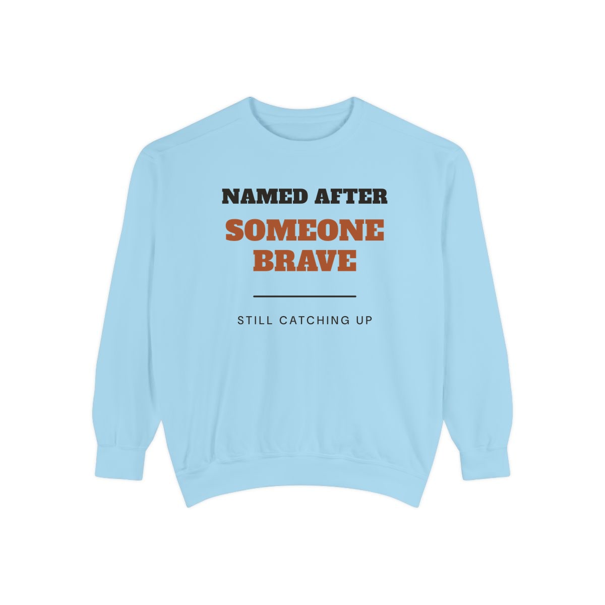 Named After Someone Brave, printed on a sweatshirt in Chambray
