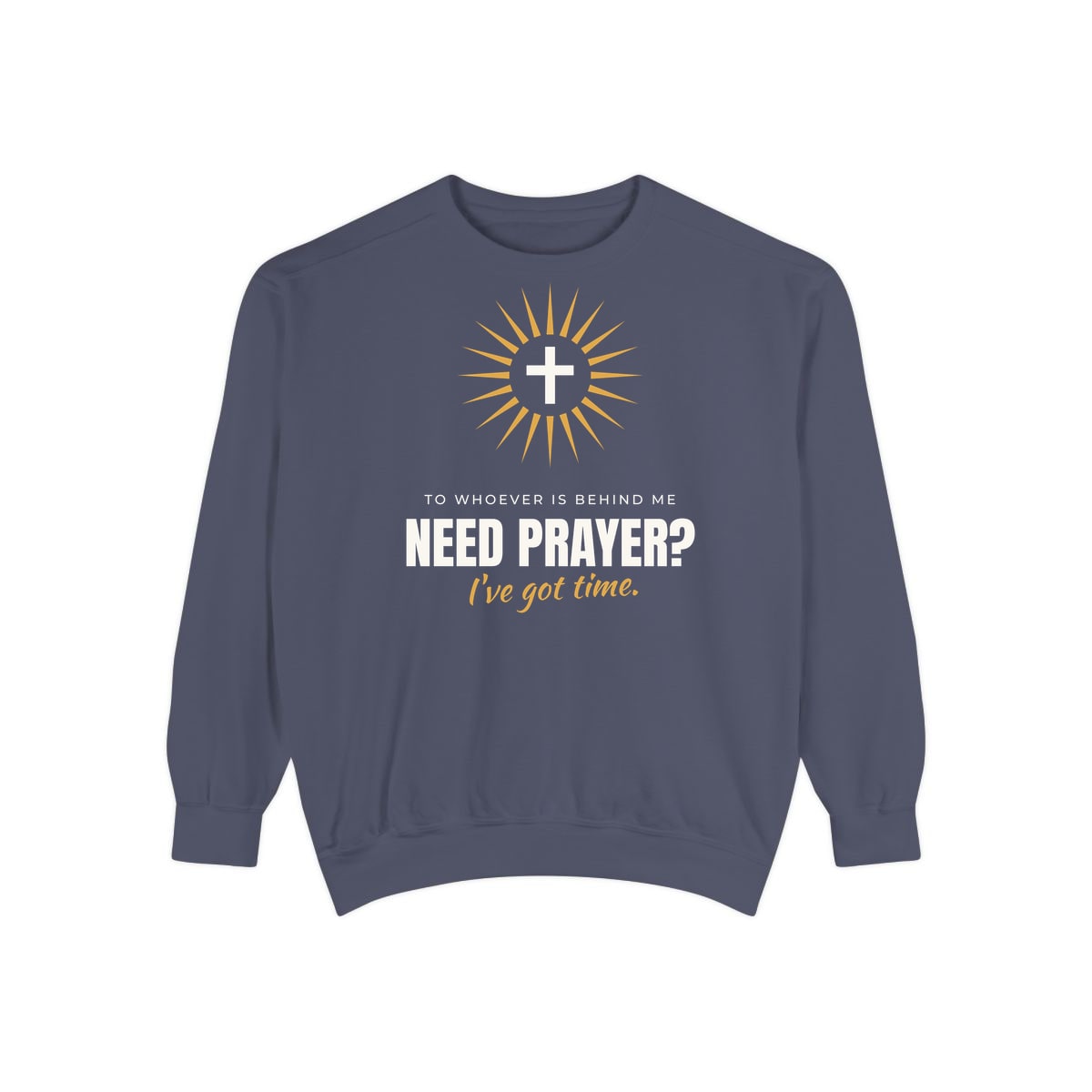 Need Prayer? I've Got Time, printed on a sweatshirt in Denim