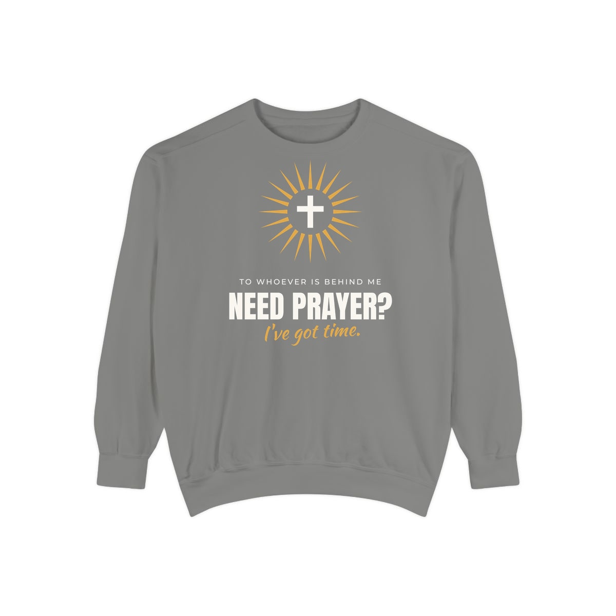 Need Prayer? I've Got Time, printed on a sweatshirt in Grey