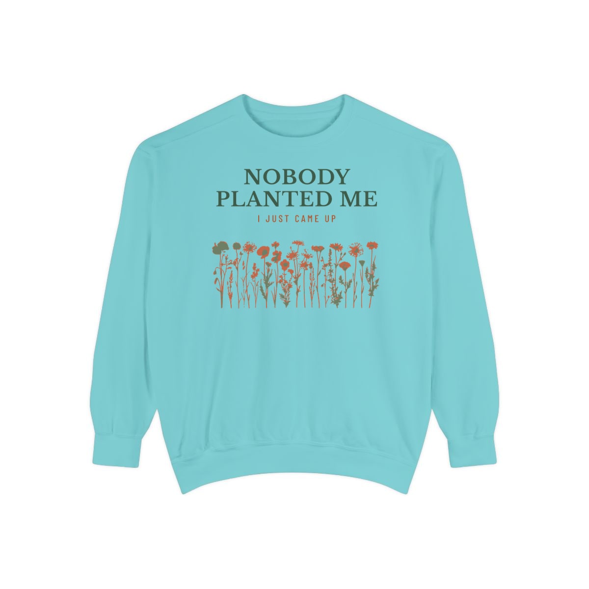 Nobody Planted Me, printed on a sweatshirt in Chalky Mint