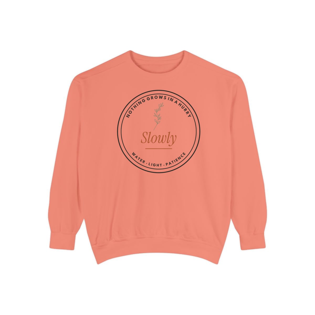 Nothing Grows In A Hurry, printed on a sweatshirt in Terracotta