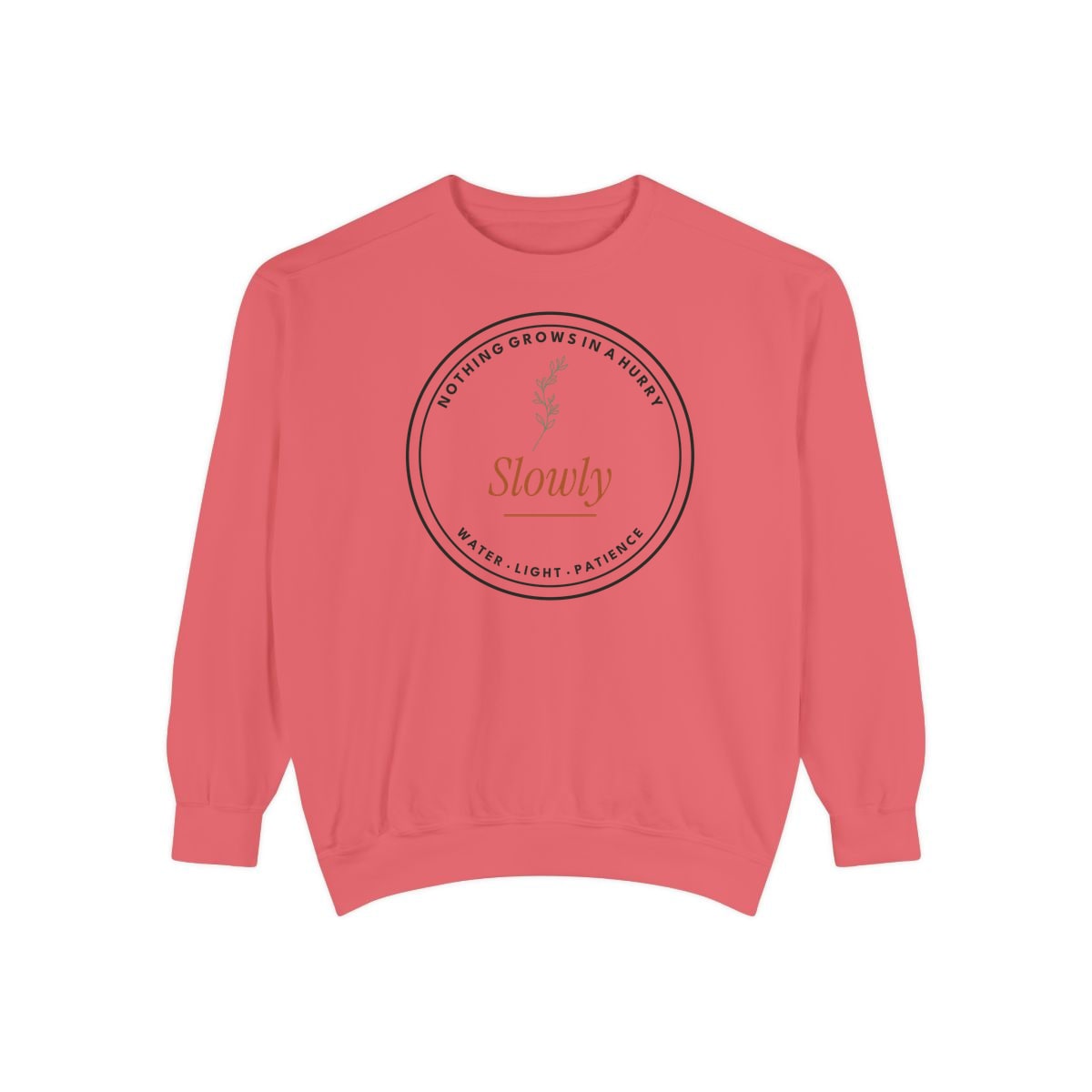 Nothing Grows In A Hurry, printed on a sweatshirt in Watermelon
