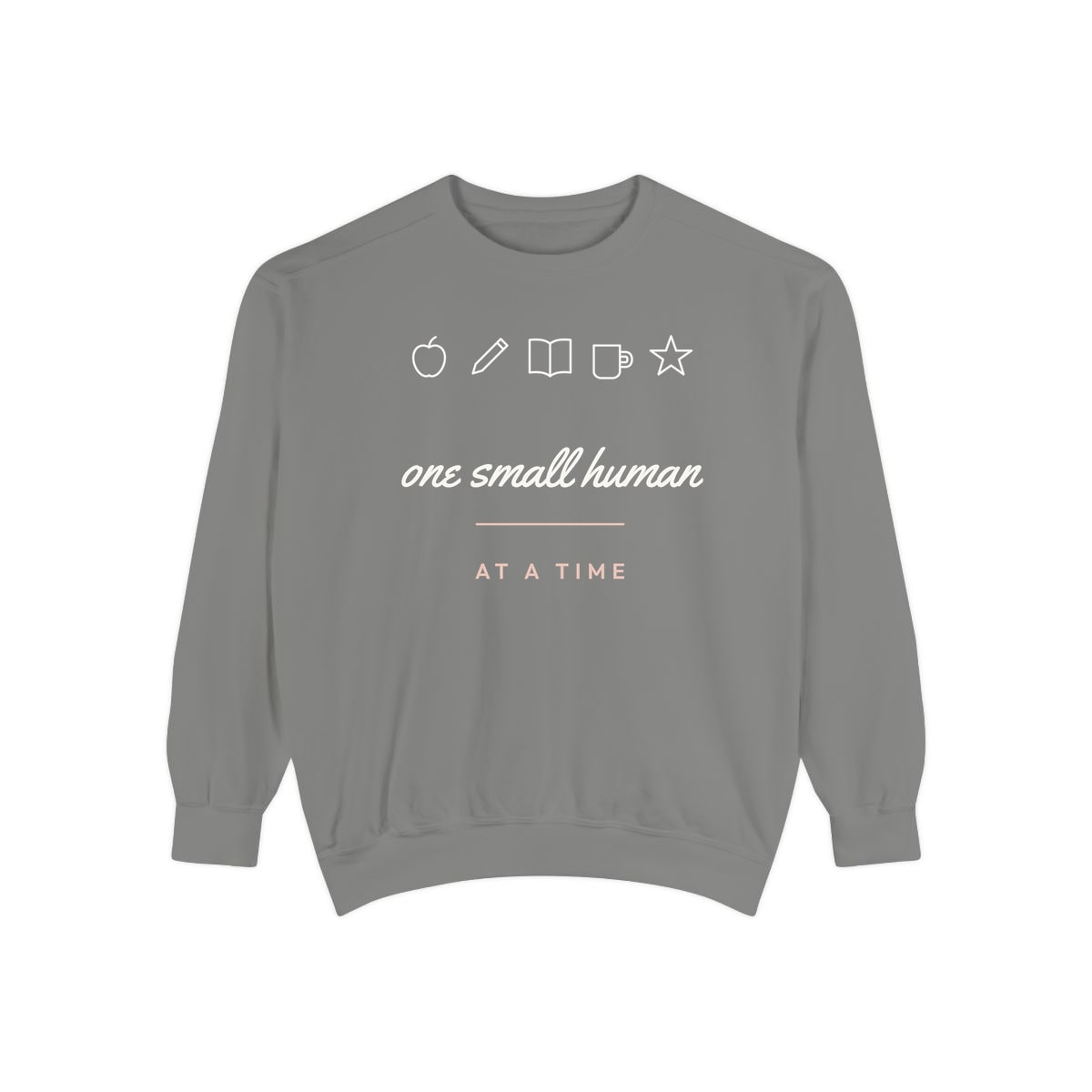 One Small Human At A Time, printed on a sweatshirt in Grey