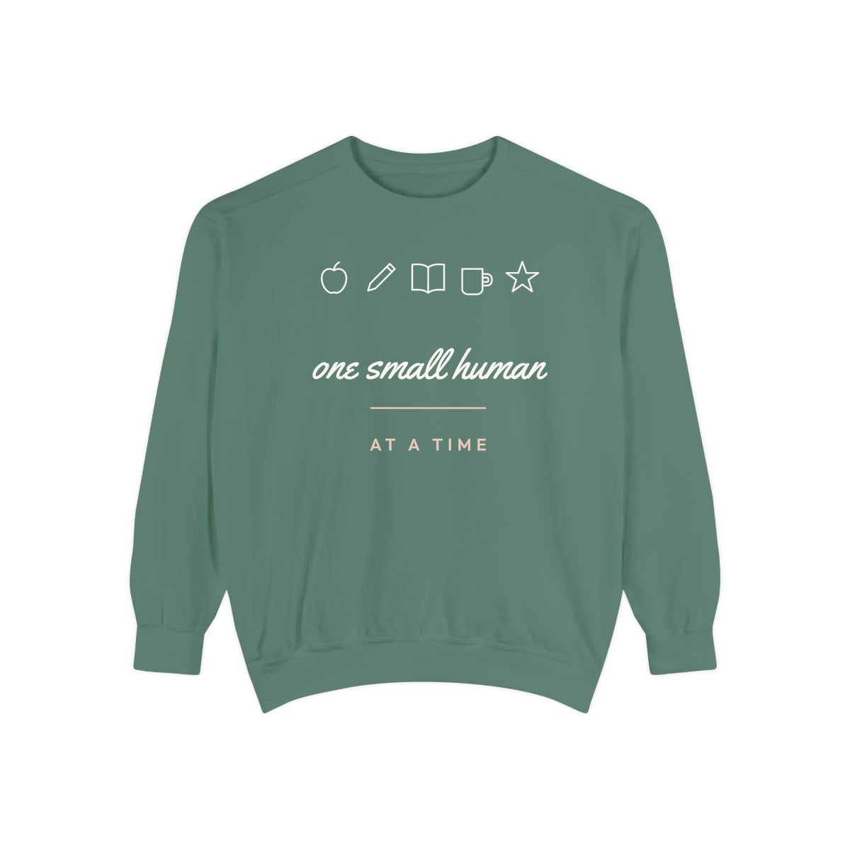 One Small Human At A Time, printed on a sweatshirt in Light Green