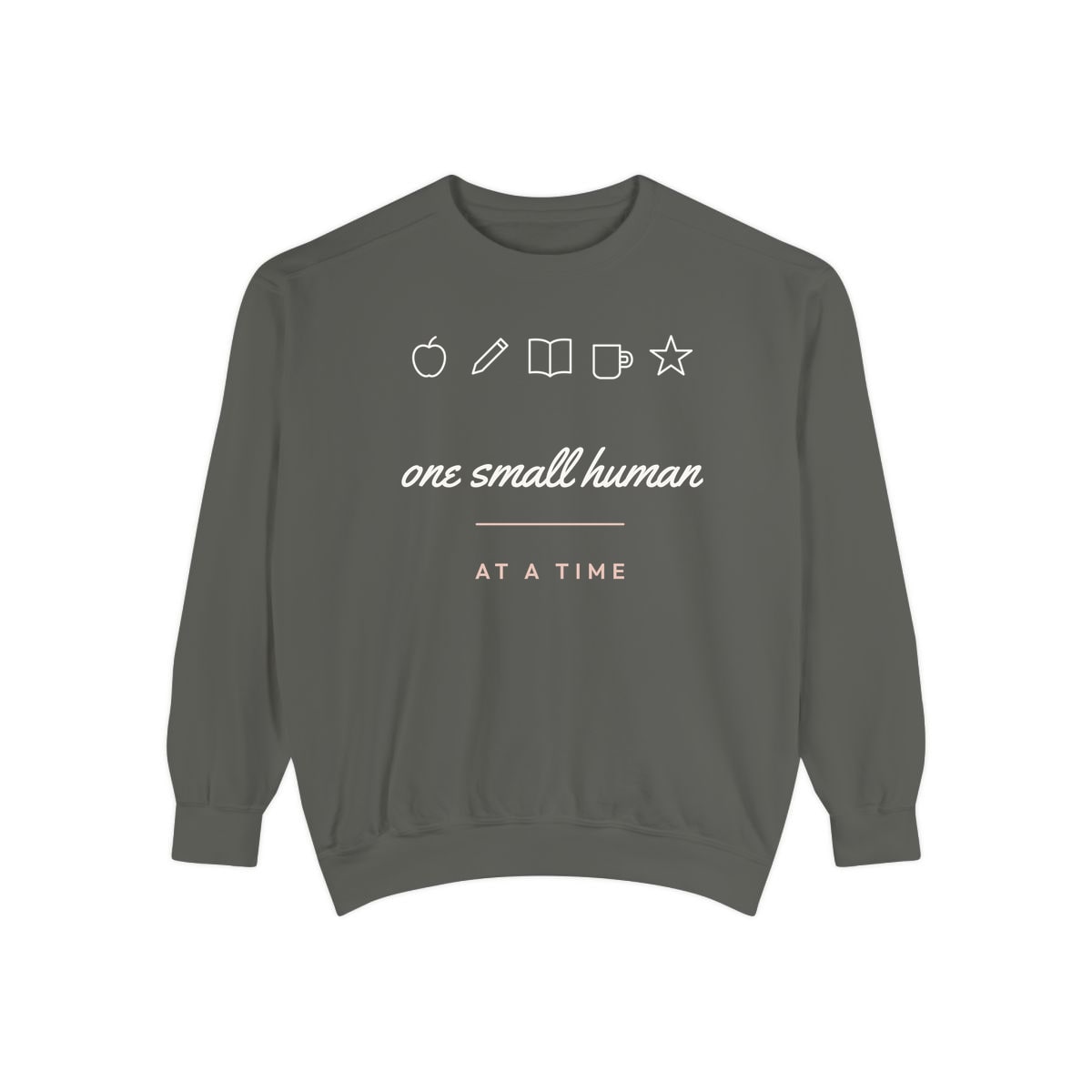 One Small Human At A Time, printed on a sweatshirt in Pepper