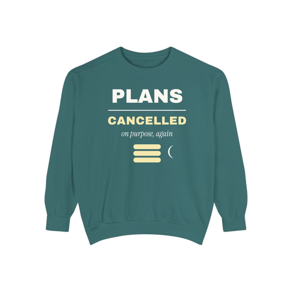 Plans Cancelled, On Purpose, printed on a sweatshirt in Blue Spruce