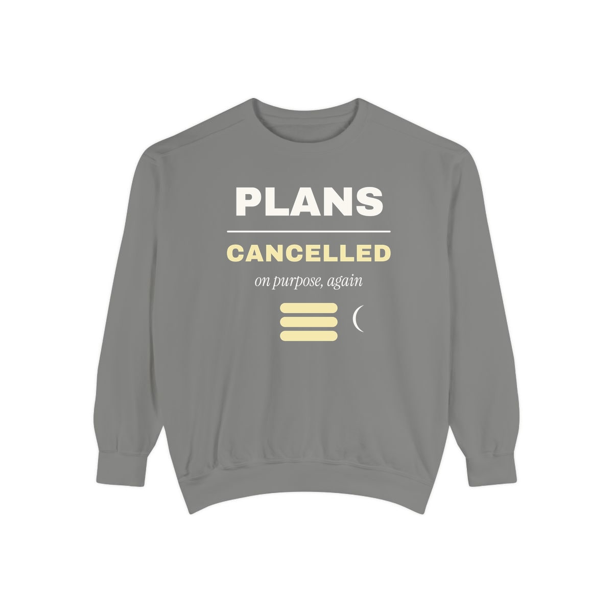 Plans Cancelled, On Purpose, printed on a sweatshirt in Grey