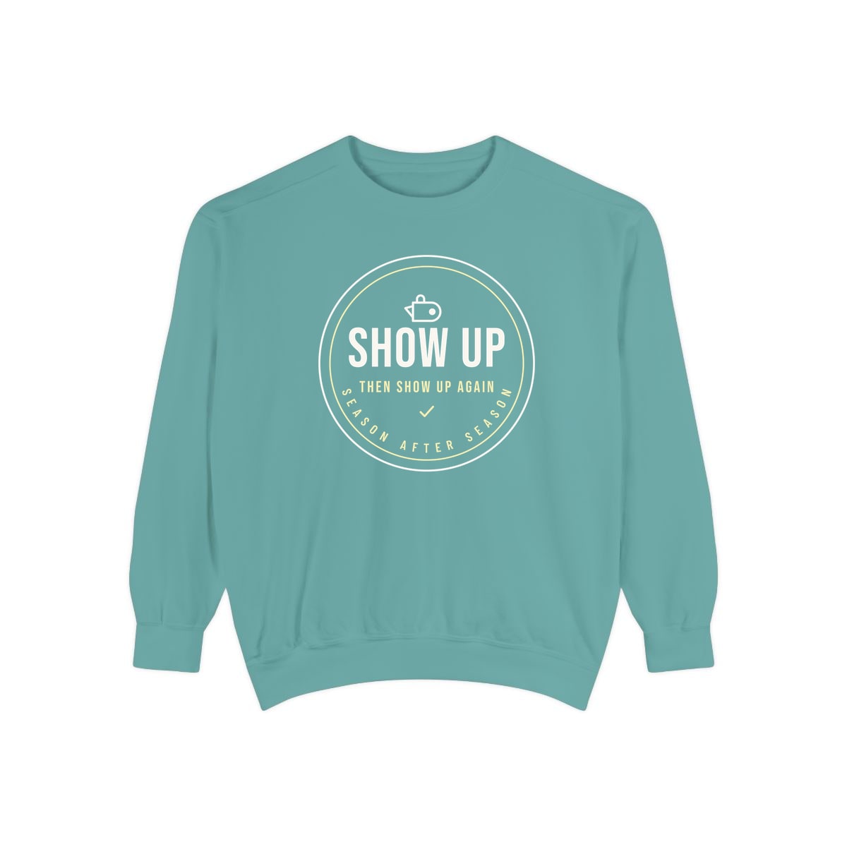 Show Up Then Show Up Again, printed on a sweatshirt in Seafoam